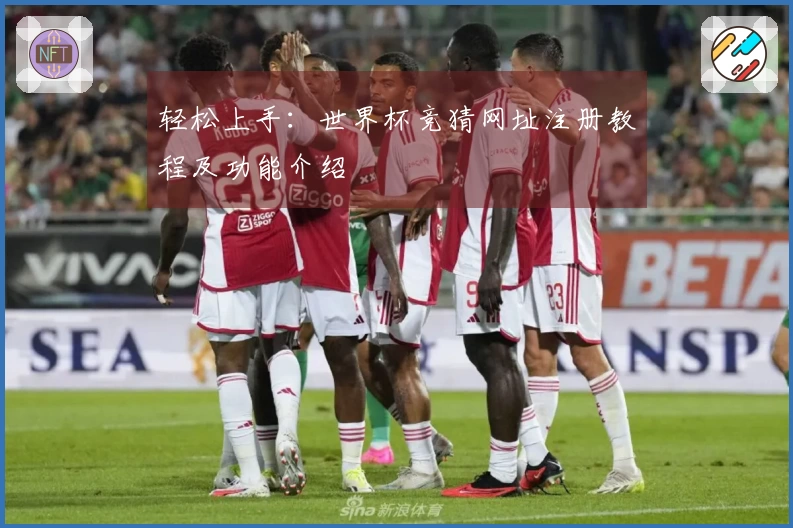 轻松上手：世界杯竞猜网址注册教程及功能介绍