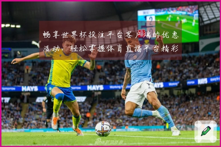 畅享世界杯投注平台客户端的优惠活动，轻松掌握体育直播平台精彩内容