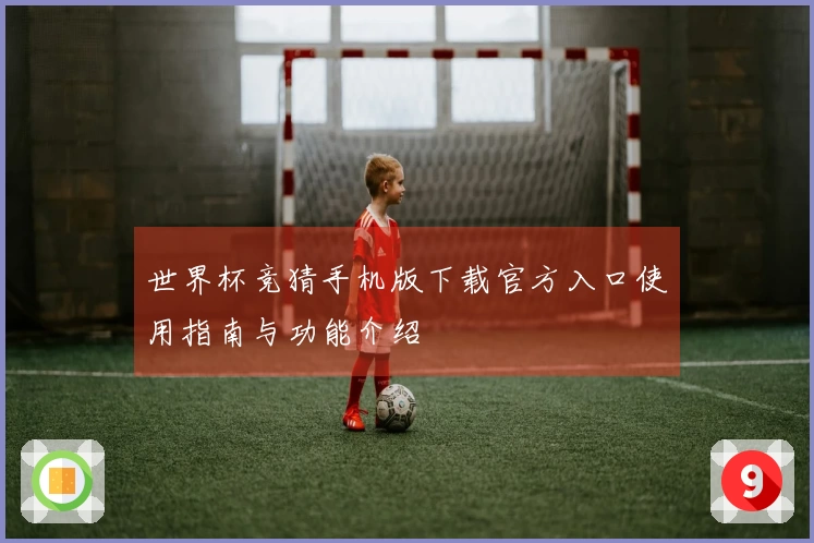 世界杯竞猜手机版下载官方入口使用指南与功能介绍