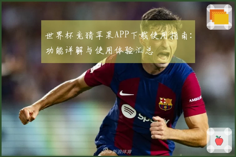 世界杯竞猜苹果APP下载使用指南:功能详解与使用体验汇总