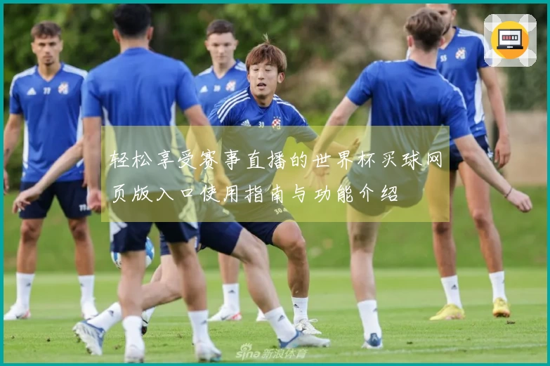 轻松享受赛事直播的世界杯买球网页版入口使用指南与功能介绍